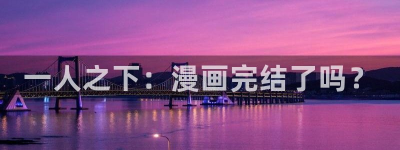 歪歪漫画在线免费观看：一人之下：漫画完结了吗？