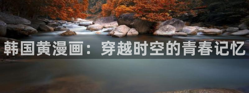 肉片动漫歪歪漫画：韩国黄漫画：穿越时空的青春记忆